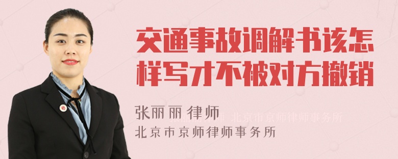 交通事故调解书该怎样写才不被对方撤销