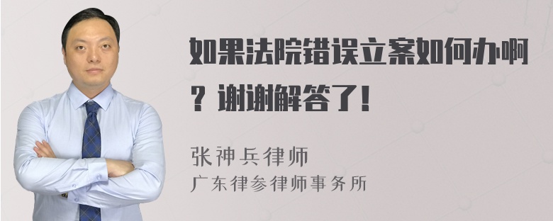 如果法院错误立案如何办啊？谢谢解答了！