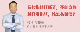 无名指筋打断了，不能弯曲算几级伤残，该怎么赔偿？