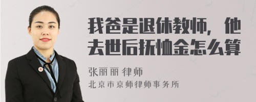 我爸是退休教师，他去世后抚恤金怎么算