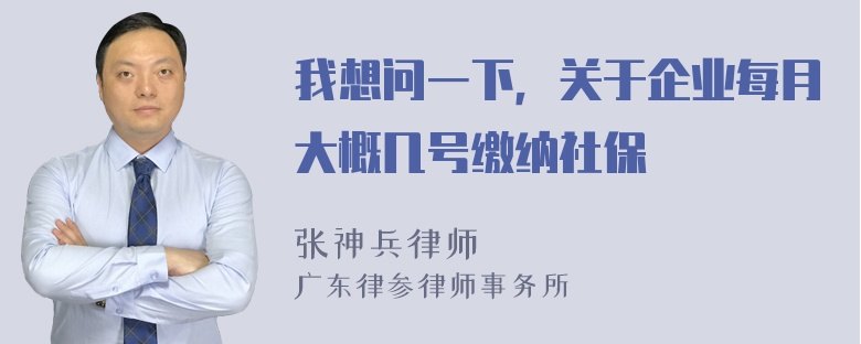 我想问一下，关于企业每月大概几号缴纳社保