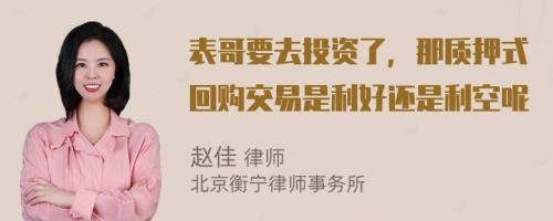 表哥要去投资了，那质押式回购交易是利好还是利空呢