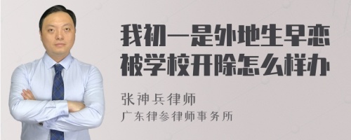 我初一是外地生早恋被学校开除怎么样办