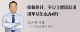 律师您好，干完工程尾款迟迟不结怎么办呢？