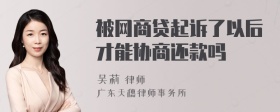 被网商贷起诉了以后才能协商还款吗