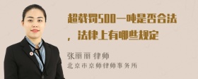 超载罚500一吨是否合法，法律上有哪些规定