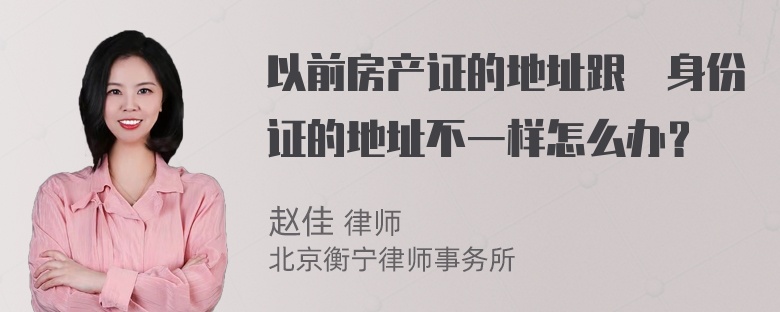 以前房产证的地址跟現身份证的地址不一样怎么办？