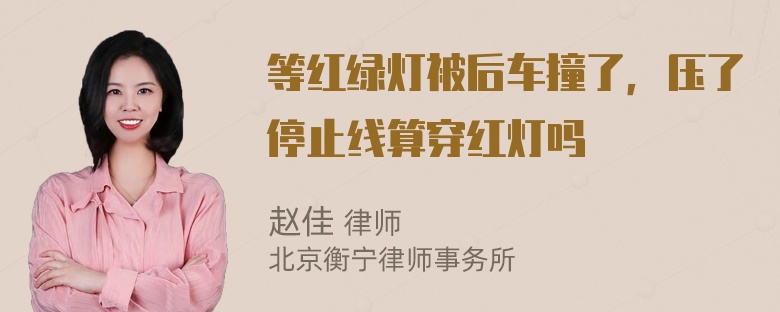 等红绿灯被后车撞了，压了停止线算穿红灯吗