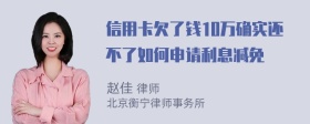 信用卡欠了钱10万确实还不了如何申请利息减免