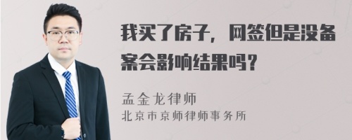 我买了房子，网签但是没备案会影响结果吗？