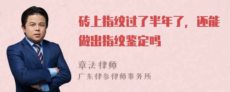 砖上指纹过了半年了，还能做出指纹鉴定吗