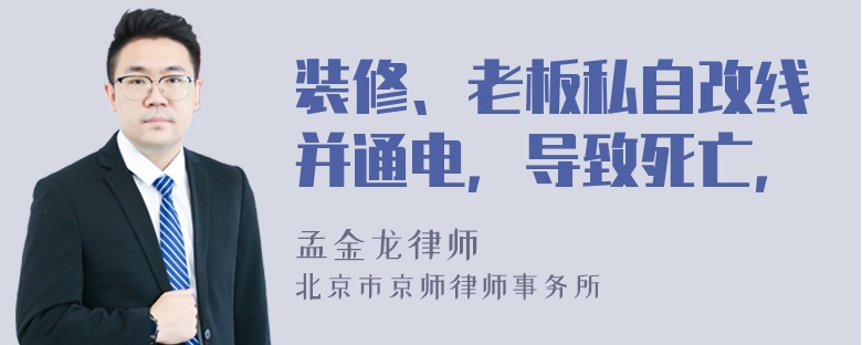 装修、老板私自改线并通电，导致死亡，