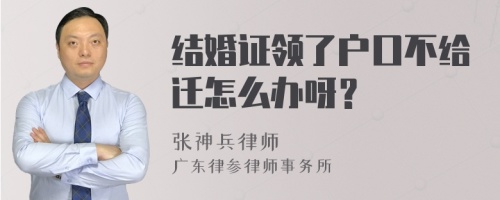 结婚证领了户口不给迁怎么办呀？