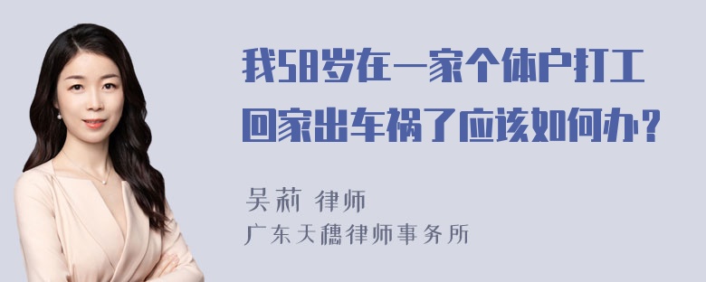 我58岁在一家个体户打工回家出车祸了应该如何办？