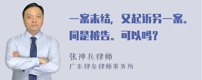 一案未结，又起诉另一案。同是被告。可以吗？