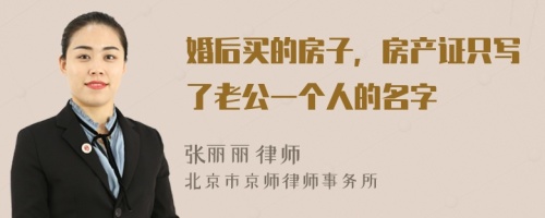 婚后买的房子，房产证只写了老公一个人的名字