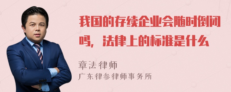 我国的存续企业会随时倒闭吗，法律上的标准是什么