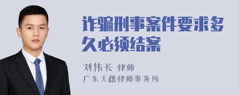 诈骗刑事案件要求多久必须结案