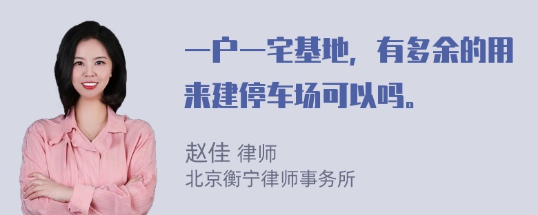 一户一宅基地，有多余的用来建停车场可以吗。