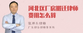 河北区厂房搬迁律师费用怎么算