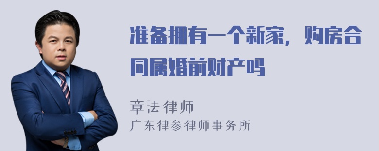 准备拥有一个新家，购房合同属婚前财产吗