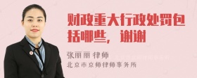 财政重大行政处罚包括哪些，谢谢