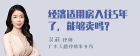 经济适用房入住5年了，能够卖吗？