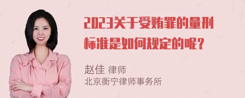 2023关于受贿罪的量刑标准是如何规定的呢？