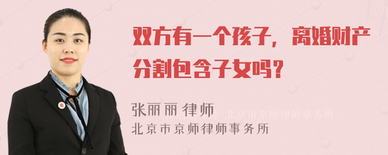 双方有一个孩子，离婚财产分割包含子女吗？