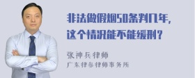 非法做假烟50条判几年，这个情况能不能缓刑？