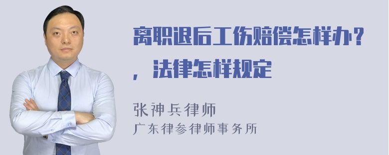 离职退后工伤赔偿怎样办？，法律怎样规定