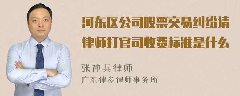 河东区公司股票交易纠纷请律师打官司收费标准是什么