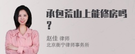 承包荒山上能修房吗？