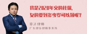 我是2020年交的社保，女的要到多少岁可以领呢？