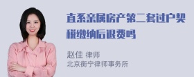 直系亲属房产第二套过户契税缴纳后退费吗