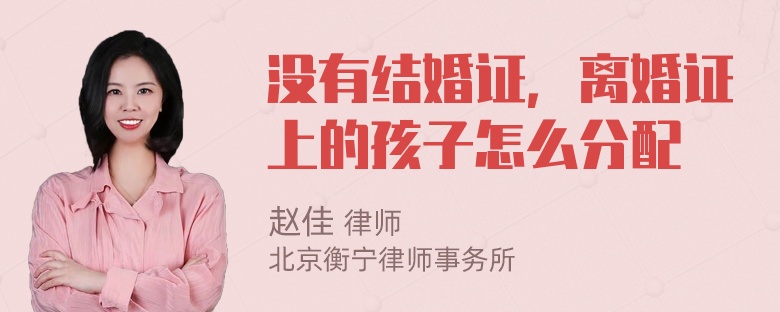没有结婚证，离婚证上的孩子怎么分配
