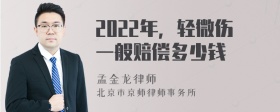 2022年，轻微伤一般赔偿多少钱