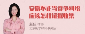 安徽不正当竞争纠纷应该怎样证据收集