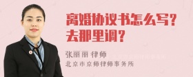 离婚协议书怎么写？去那里调？