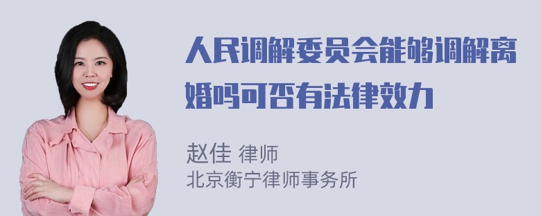 人民调解委员会能够调解离婚吗可否有法律效力