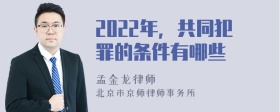 2022年，共同犯罪的条件有哪些