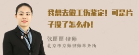 我想去做工伤鉴定！可是片子没了怎么办！