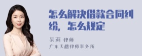 怎么解决借款合同纠纷，怎么规定