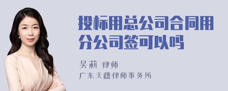 投标用总公司合同用分公司签可以吗