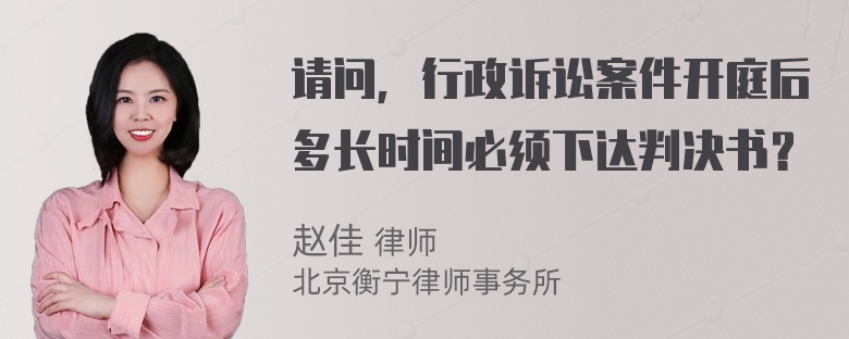 请问，行政诉讼案件开庭后多长时间必须下达判决书？