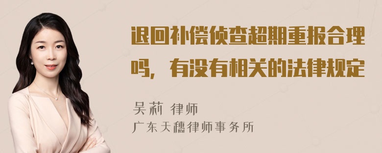 退回补偿侦查超期重报合理吗，有没有相关的法律规定