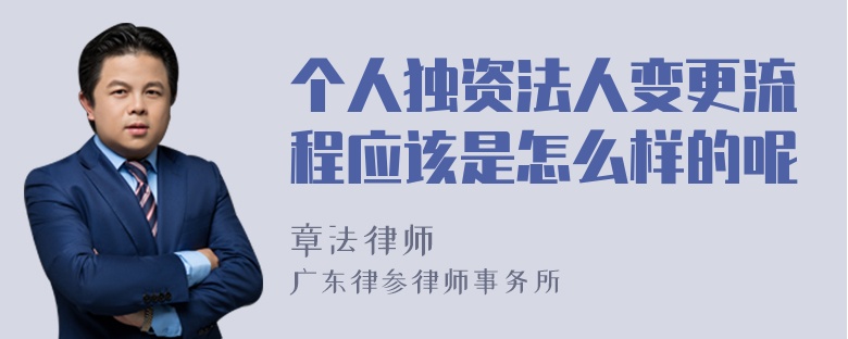 个人独资法人变更流程应该是怎么样的呢