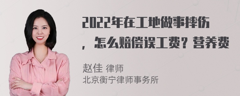 2022年在工地做事摔伤，怎么赔偿误工费？营养费