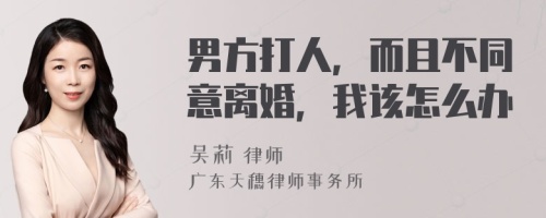 男方打人，而且不同意离婚，我该怎么办