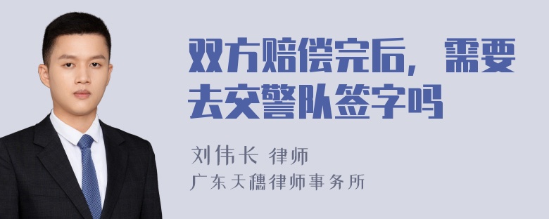 双方赔偿完后，需要去交警队签字吗